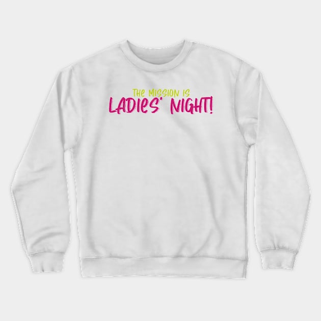 the mission is Ladies' Night! Crewneck Sweatshirt by WorkingOnIt